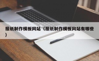 禹州报纸制作模板网站（报纸制作模板网站有哪些）