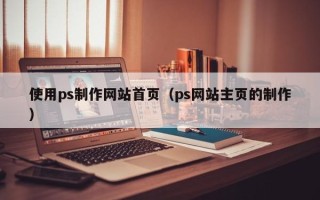 禹州使用ps制作网站首页（ps网站主页的制作）