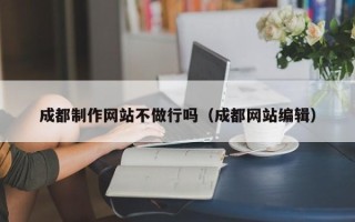 禹州成都制作网站不做行吗（成都网站编辑）