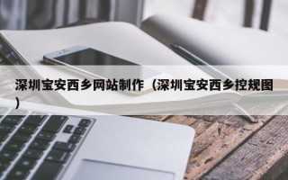 禹州深圳宝安西乡网站制作（深圳宝安西乡控规图）